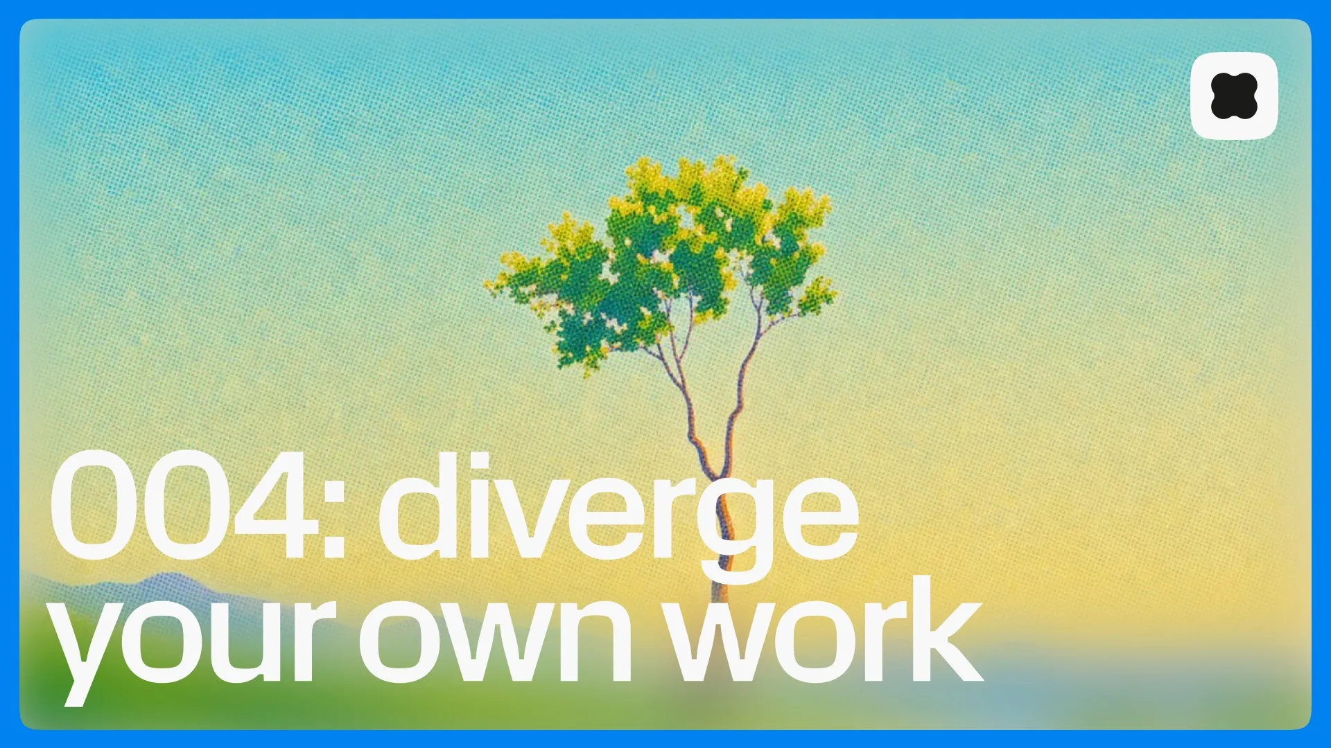 The lesson’s title card, “004: diverge your own work”, over the halftone landscape.